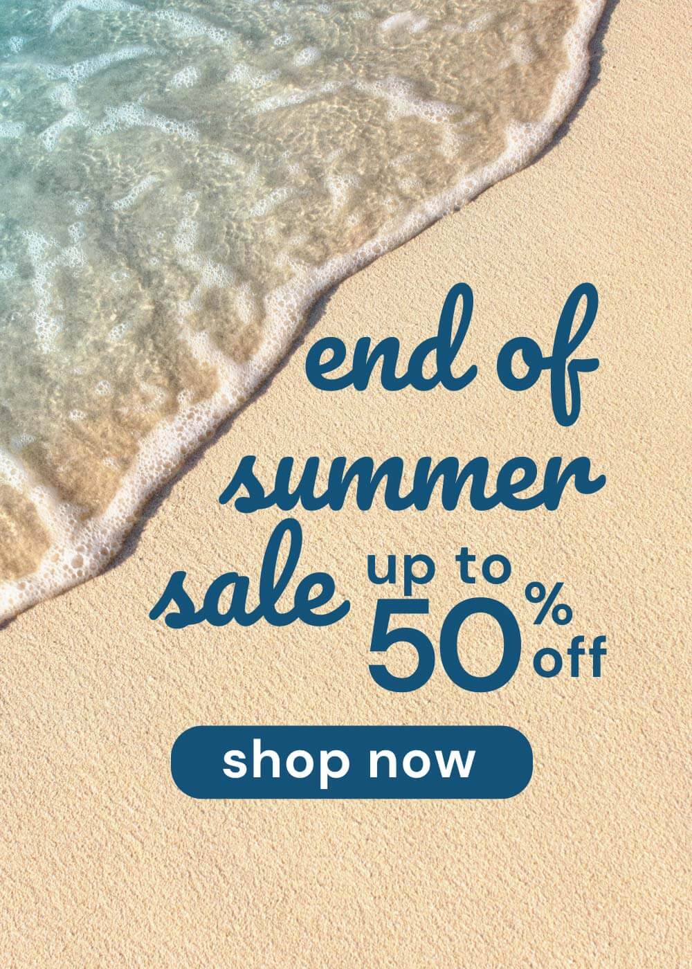 End of Summer Sale up to 50% Off Shop Now